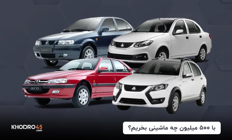 با ۵۰۰ میلیون چه ماشینی بخریم؟ (۱۴۰۴)