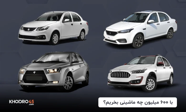 با ۶۰۰ میلیون چه ماشینی بخریم؟ (۱۴۰۴)